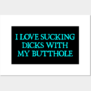 I Love Sucking Dicks With My Butthole Funny Offensive Posters and Art